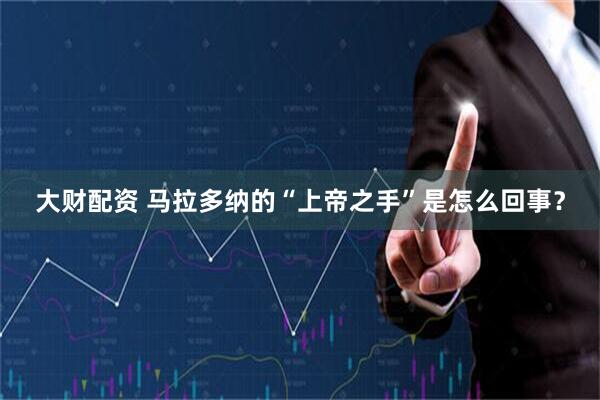 大财配资 马拉多纳的“上帝之手”是怎么回事？